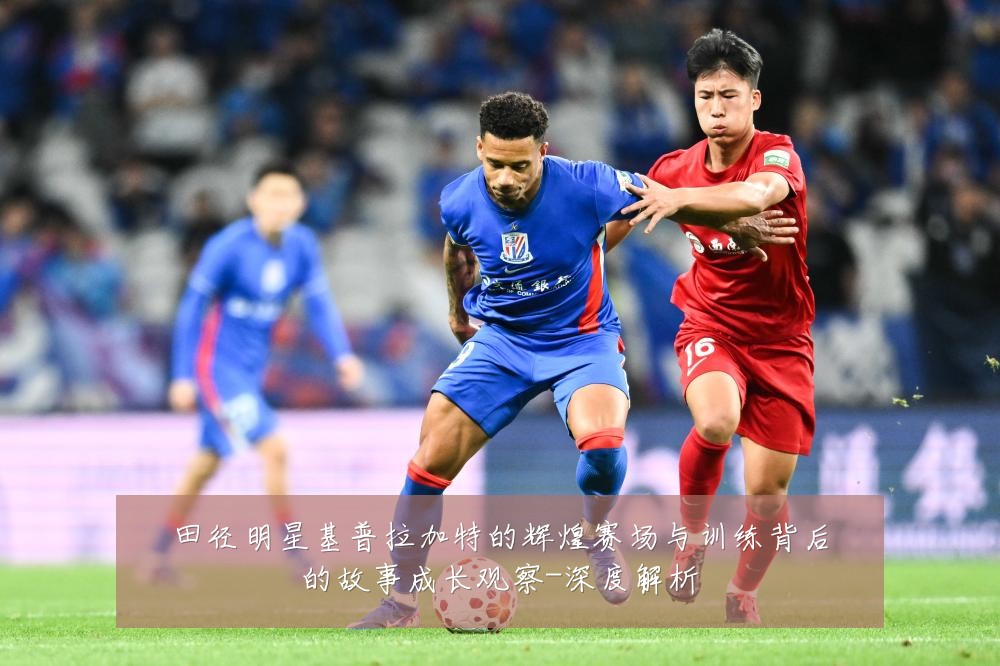 田径明星基普拉加特的辉煌赛场与训练背后的故事成长观察-深度解析